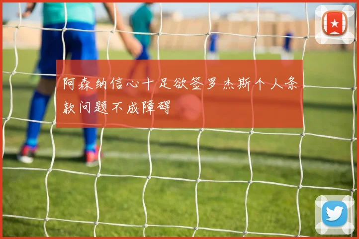 阿森纳信心十足欲签罗杰斯个人条款问题不成障碍