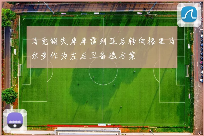 马竞错失库库雷利亚后转向格里马尔多作为左后卫备选方案