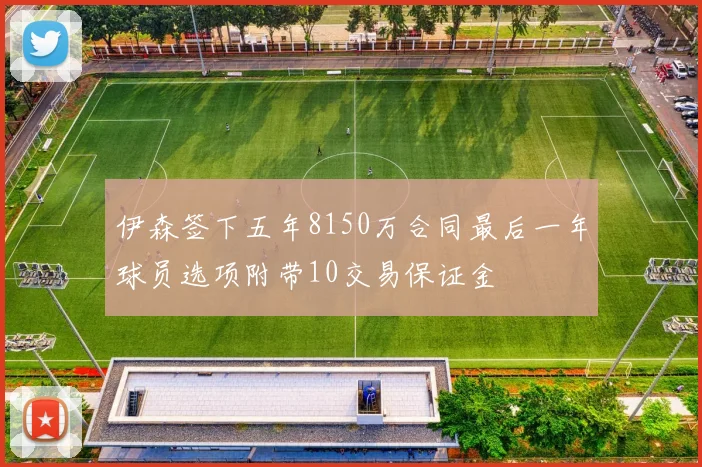 伊森签下五年8150万合同最后一年球员选项附带10交易保证金