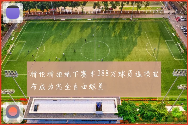 特伦特拒绝下赛季388万球员选项宣布成为完全自由球员